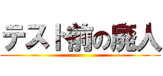 テスト前の廃人 ()