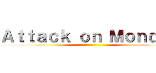 Ａｔｔａｃｋ ｏｎ Ｍｏｎｄａｙ ()