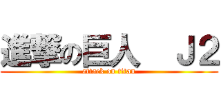 進撃の巨人  Ｊ２ (attack on titan)