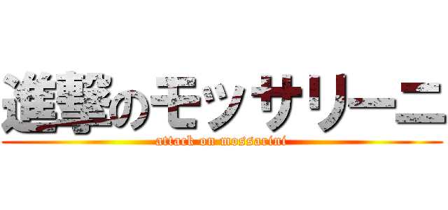 進撃のモッサリーニ (attack on mossarini)