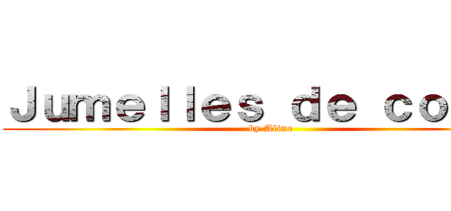 Ｊｕｍｅｌｌｅｓ ｄｅ ｃｏｅｕｒ (by Aline)