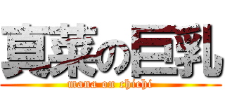 真菜の巨乳 (mana on chichi)