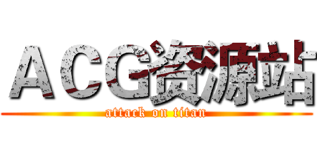 ＡＣＧ资源站 (attack on titan)