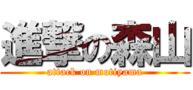 進撃の森山 (attack on motiyama)