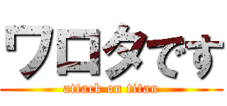 ワロタです (attack on titan)