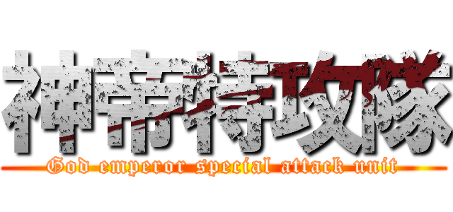 神帝特攻隊 (God emperor special attack unit)
