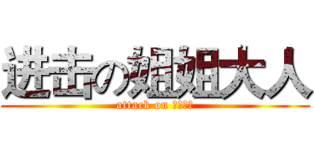 进击の姐姐大人 (attack on 姐姐大人)