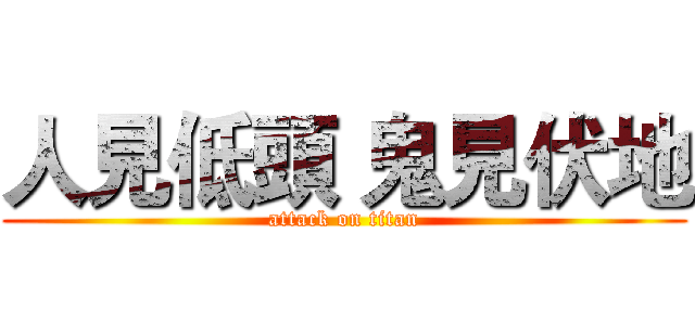 人見低頭 鬼見伏地 (attack on titan)