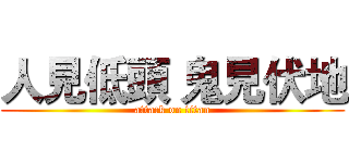 人見低頭 鬼見伏地 (attack on titan)