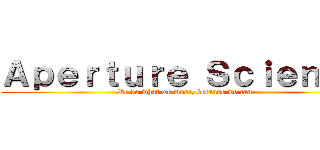 Ａｐｅｒｔｕｒｅ Ｓｃｉｅｎｃｅ (We do what we must, because we can)