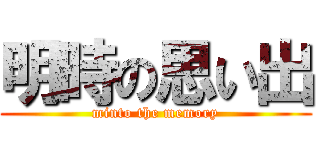 明時の思い出 (minto the memory)