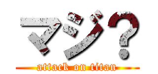 マジ？ (attack on titan)