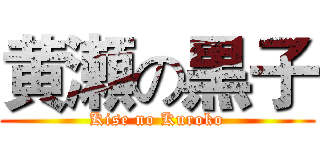 黄瀬の黒子 (Kise no Kuroko)