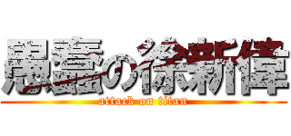 愚蠢の徐新偉 (attack on titan)