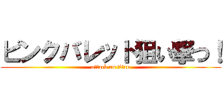 ピンクバレット狙い撃つ！ (attack on titan)