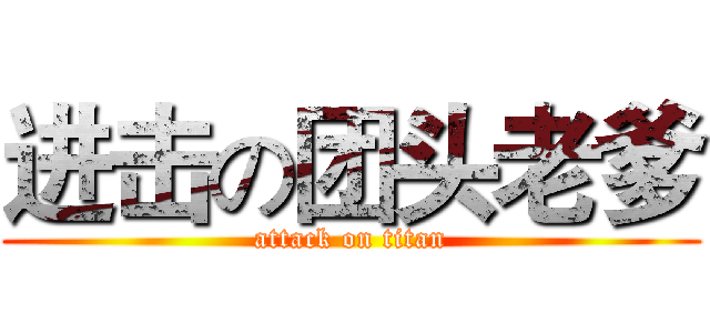 进击の团头老爹 (attack on titan)