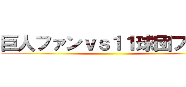 巨人ファンｖｓ１１球団ファン ()