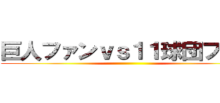 巨人ファンｖｓ１１球団ファン ()