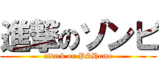 進撃のゾンビ (attack on PSHome)