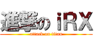 進撃のｉＲＸ (attack on titan)