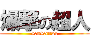 爆撃の超人 (bomberman)