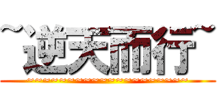 ~逆天而行~ (~~~~~~~~~~~~~~~~~~~~)