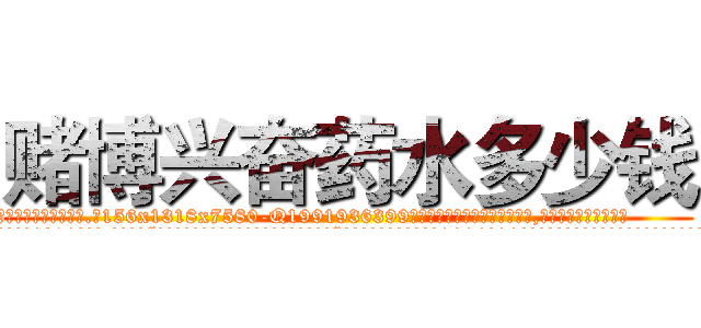赌博兴奋药水多少钱 (赌博兴奋药水多少钱【电.话156x1318x7580-Q1991936399鑫宏药业】我们做的是长期生意,靠的是老客户长期支持
参考消息网2月20日报道 韩媒称，“剩女多、离婚率高的城市，房价一定会上涨。”这是中国经济学家金岩石2016年12月参加在上海举行的房地产相关论坛时说的话。
)