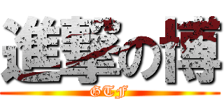 進撃の博 (GTF)