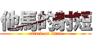 他馬的射短 (attack on titan)