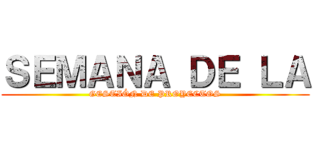 ＳＥＭＡＮＡ ＤＥ ＬＡ (GESTIÓN DE PROYECTOS)