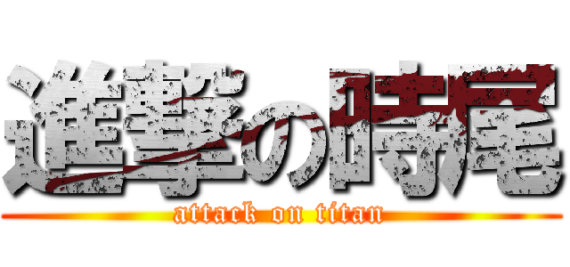進撃の時尾 (attack on titan)