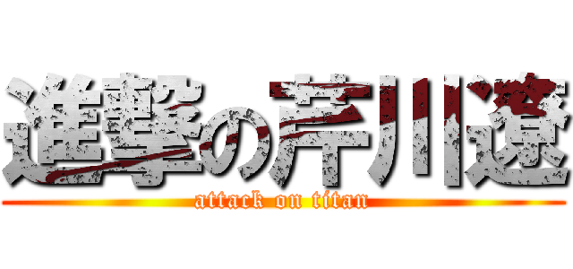 進撃の芹川遼 (attack on titan)