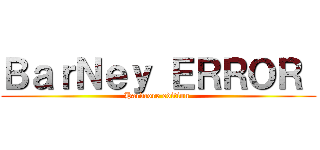 ＢａｒＮｅｙ ＥＲＲＯＲ  (Hardcore edition )