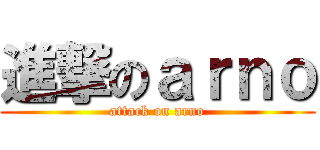 進撃のａｒｎｏ (attack on arno)