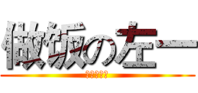 做饭の左一 (就是个吃！)