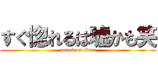 すぐ惚れるは嘘かも笑 (attack on titan)