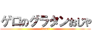 ゲロのグラタンおじや (Vomit)