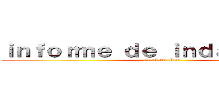 ｉｎｆｏｒｍｅ ｄｅ ｉｎｄａｇａｃｉóｎ (attack on titan)