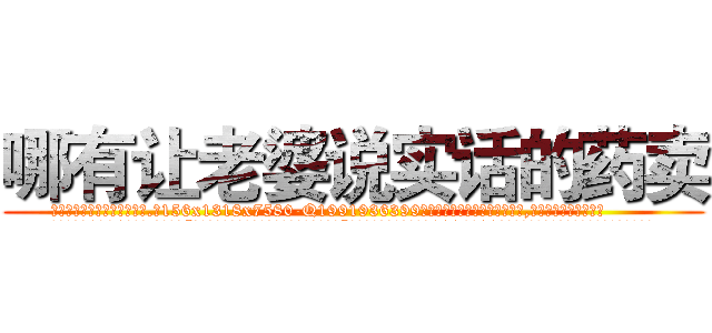 哪有让老婆说实话的药卖 (哪有让老婆说实话的药卖【电.话156x1318x7580-Q1991936399鑫宏药业】我们做的是长期生意,靠的是老客户长期支持
参考消息网2月20日报道 韩媒称，“剩女多、离婚率高的城市，房价一定会上涨。”这是中国经济学家金岩石2016年12月参加在上海举行的房地产相关论坛时说的话。
)