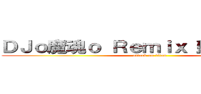 ＤＪｏ魔魂ｏ Ｒｅｍｉｘ（豆豆）の巨人 (attack on titan)