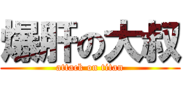 爆肝の大叔 (attack on titan)