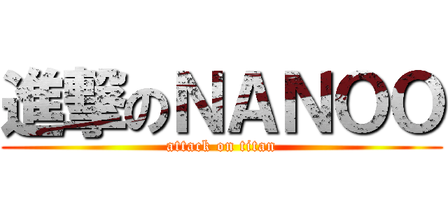 進撃のＮＡＮＯＯ (attack on titan)