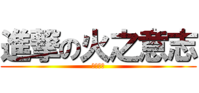 進撃の火之意志 (名字好長)