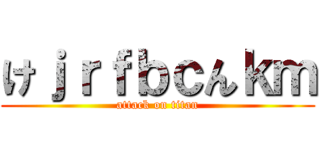 けｊｒｆｂｃんｋｍ (attack on titan)