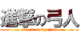 進撃の弓人 (attack on kyujinn)