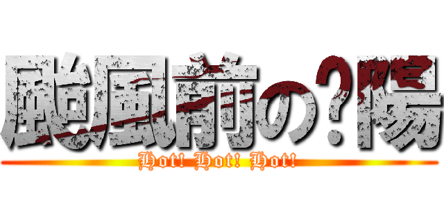 颱風前の豔陽 (Hot! Hot! Hot!)