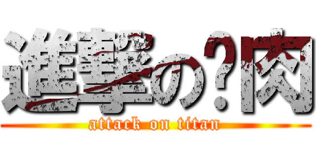 進撃の咪肉 (attack on titan)