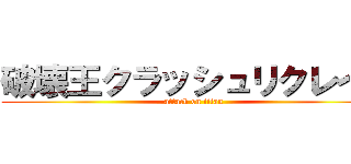 破壊王クラッシュリクレイド (attack on titan)