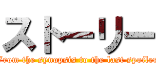 ストーリー (From the synopsis to the last spoiler)