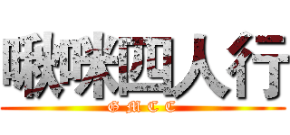 啾咪四人行 (G M C C)